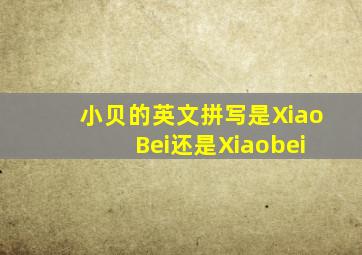 小贝的英文拼写是Xiao Bei还是Xiaobei